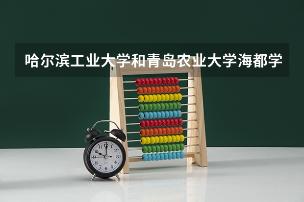 哈尔滨工业大学和青岛农业大学海都学院录取分数参考