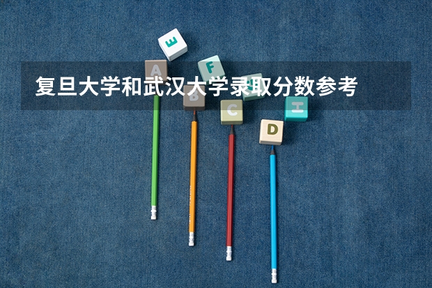 复旦大学和武汉大学录取分数参考