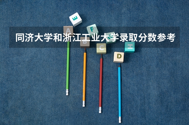 同济大学和浙江工业大学录取分数参考