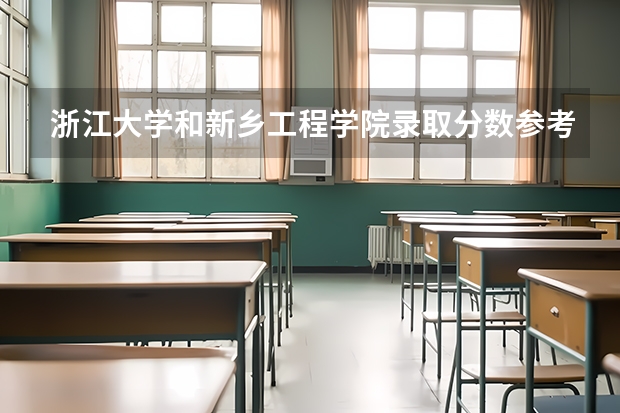 浙江大学和新乡工程学院录取分数参考