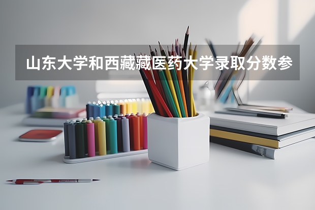 山东大学和西藏藏医药大学录取分数参考