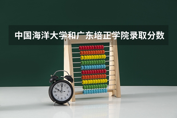 中国海洋大学和广东培正学院录取分数参考