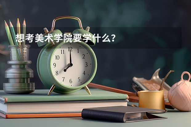 想考美术学院要学什么？