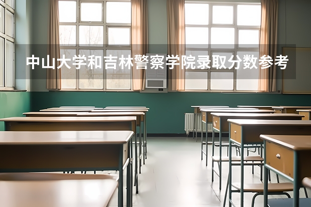 中山大学和吉林警察学院录取分数参考