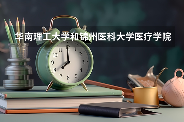 华南理工大学和锦州医科大学医疗学院录取分数参考