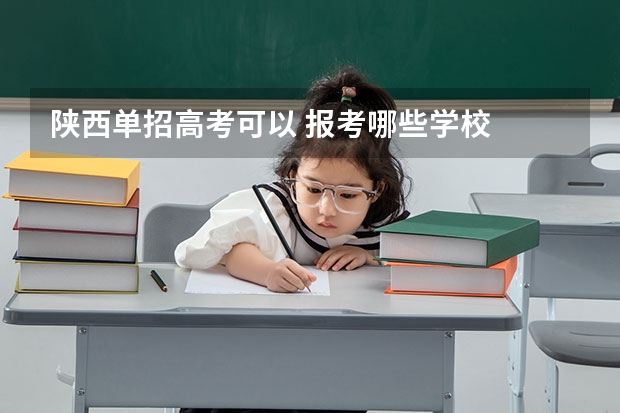 陕西单招高考可以 报考哪些学校