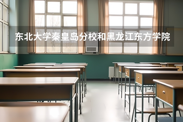 东北大学秦皇岛分校和黑龙江东方学院录取分数参考