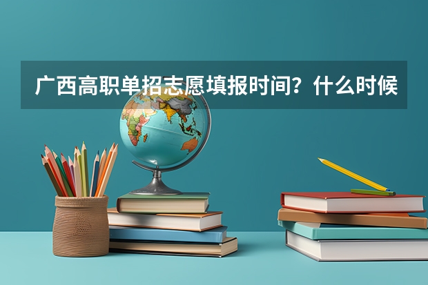广西高职单招志愿填报时间？什么时候报考？