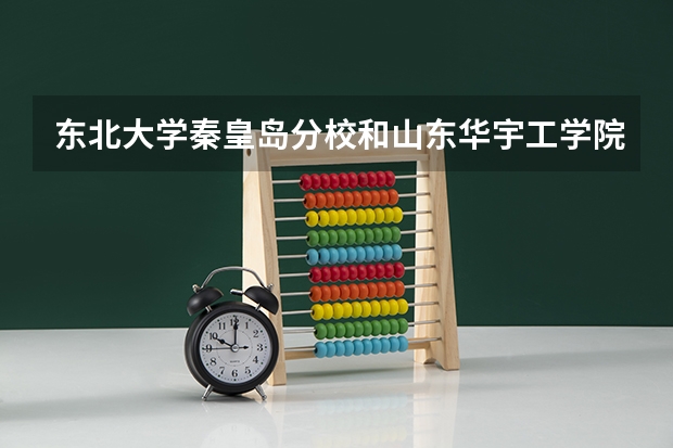 东北大学秦皇岛分校和山东华宇工学院录取分数参考