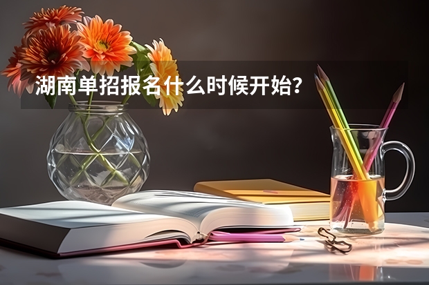湖南单招报名什么时候开始？