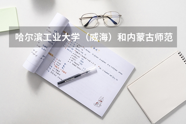 哈尔滨工业大学（威海）和内蒙古师范大学录取分数参考