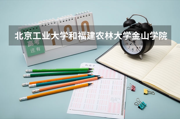 北京工业大学和福建农林大学金山学院录取分数参考