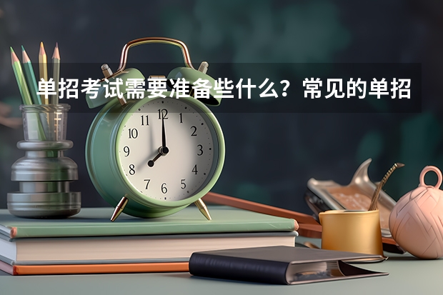 单招考试需要准备些什么？常见的单招面试有哪些问题？