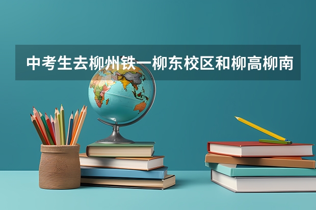 中考生去柳州铁一柳东校区和柳高柳南校区哪个比较好?