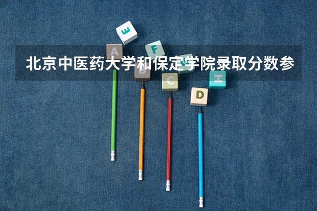 北京中医药大学和保定学院录取分数参考