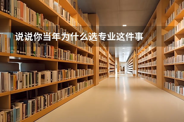 说说你当年为什么选专业这件事