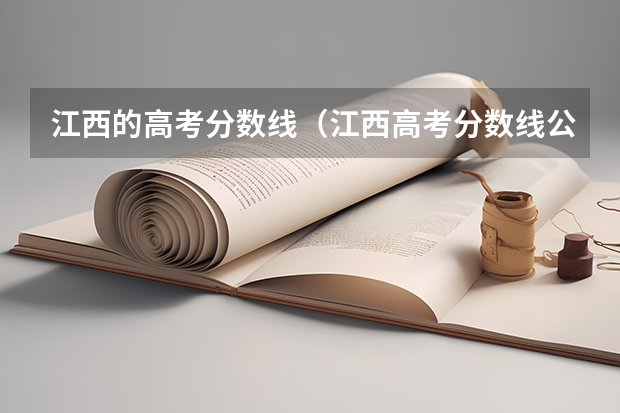 江西的高考分数线（江西高考分数线公布 各批次较往年均有所降低）