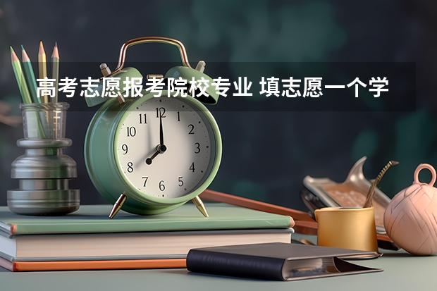 高考志愿报考院校专业 填志愿一个学校可以填几个专业