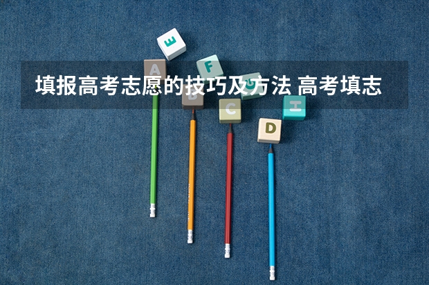 填报高考志愿的技巧及方法 高考填志愿的技巧和方法