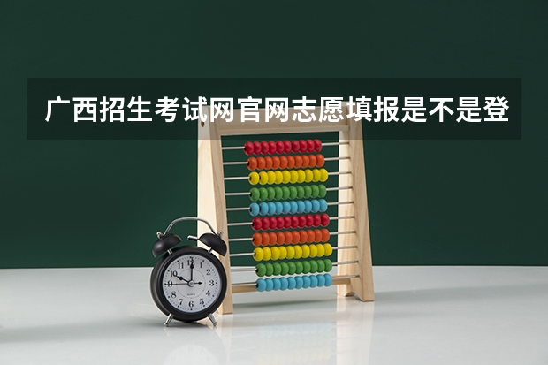 广西招生考试网官网志愿填报是不是登进去一次就显示修改一次了 广西志愿填报时间和截止时间