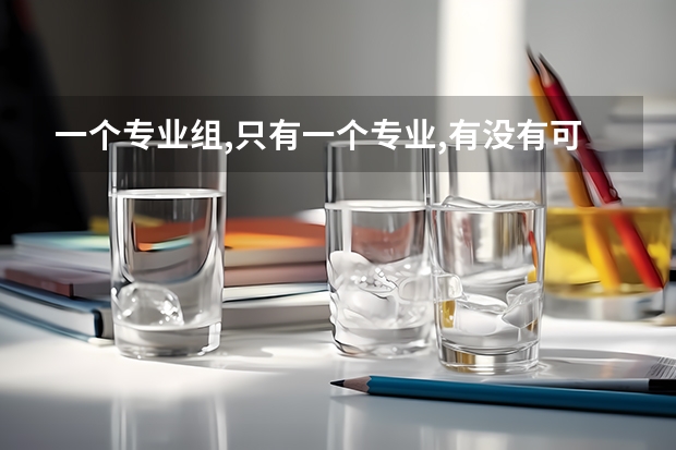 一个专业组,只有一个专业,有没有可能被退档?（本科批次填报志愿时间）