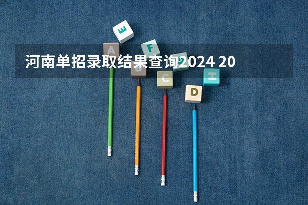 河南单招录取结果查询2024 2024河南单招学校及分数线