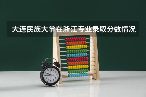 大连民族大学在浙江专业录取分数情况