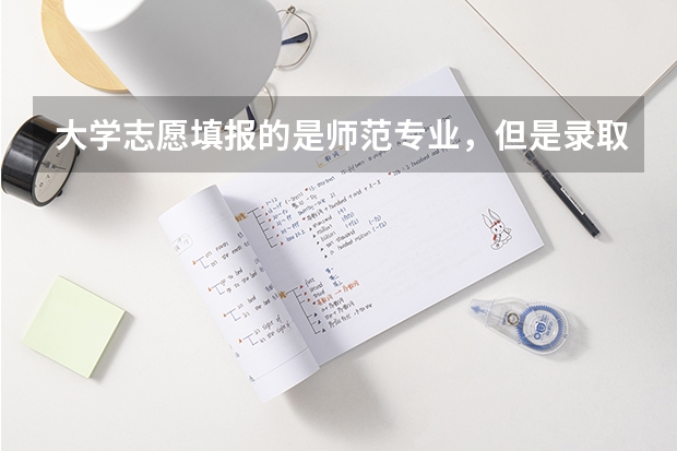 大学志愿填报的是师范专业，但是录取通知书上没有标〔师范〕，但是专业名字都一样，请问，这是师范专业吗