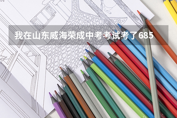 我在山东威海荣成中考考试考了685分貌似没考上。。。我怎么办外地户口不让特长加分。