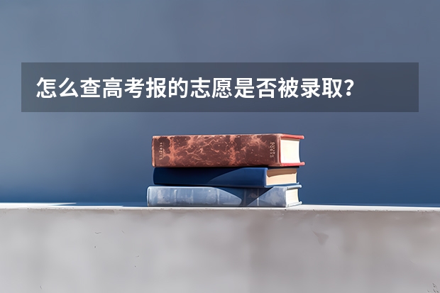 怎么查高考报的志愿是否被录取？