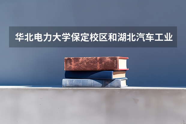 华北电力大学保定校区和湖北汽车工业学院科技学院录取分数参考