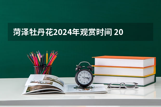菏泽牡丹花2024年观赏时间 2024年寒假中小学放假时间表山东