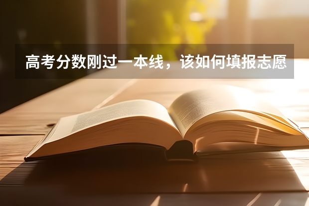 高考分数刚过一本线，该如何填报志愿？