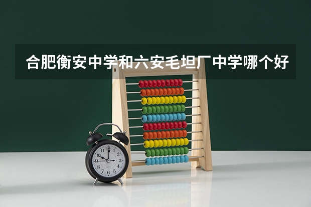 合肥衡安中学和六安毛坦厂中学哪个好？