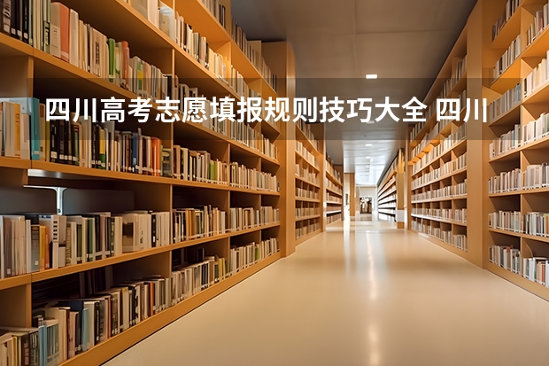 四川高考志愿填报规则技巧大全 四川高考填报志愿的方法与步骤