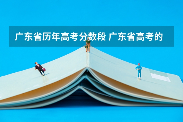 广东省历年高考分数段 广东省高考的各分数段人数
