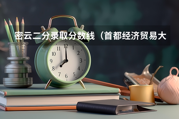 密云二分录取分数线（首都经济贸易大学密云分校录取分数线）