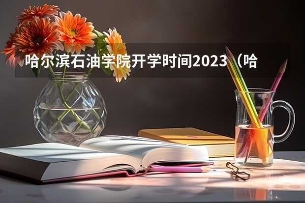 哈尔滨石油学院开学时间2023（哈尔滨高校开学时间）