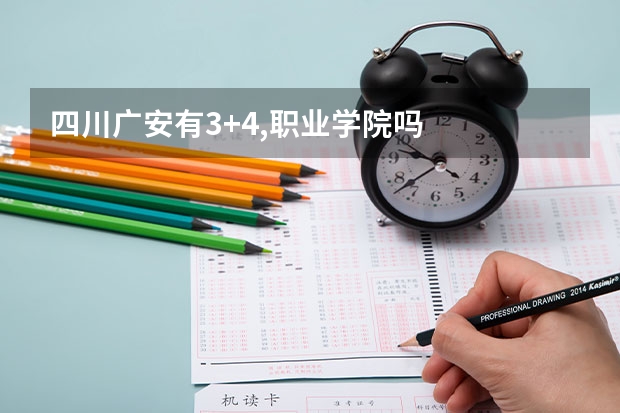 四川广安有3+4,职业学院吗