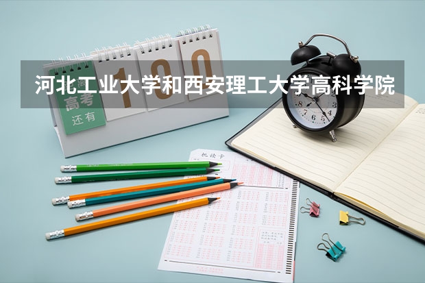 河北工业大学和西安理工大学高科学院录取分数参考