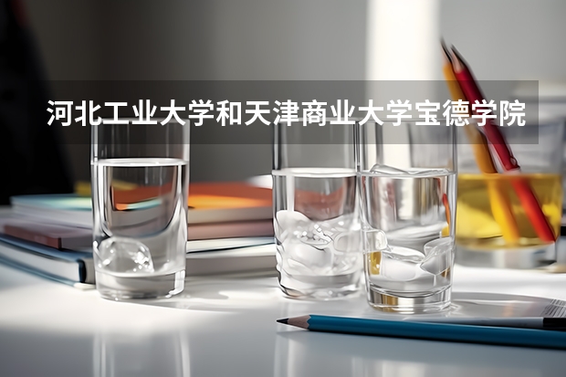河北工业大学和天津商业大学宝德学院录取分数参考