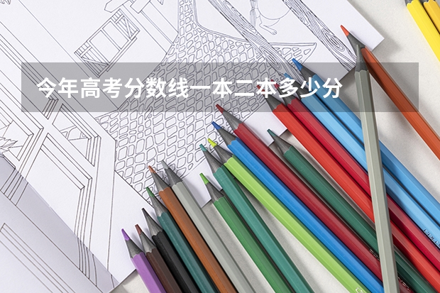 今年高考分数线一本二本多少分