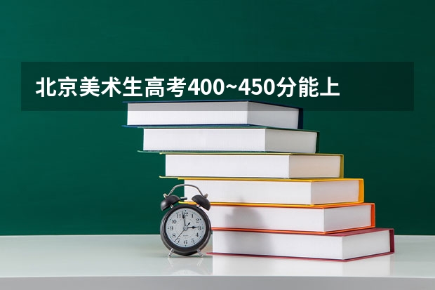 北京美术生高考400~450分能上二本吗