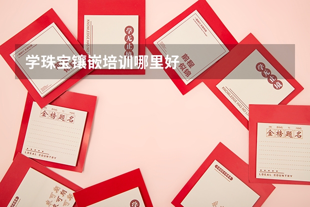 学珠宝镶嵌培训哪里好
