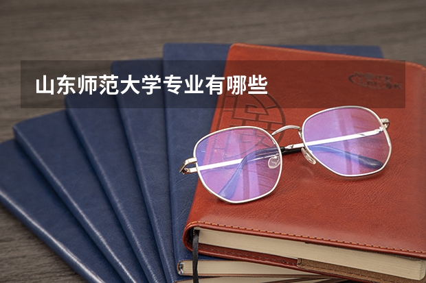 山东师范大学专业有哪些