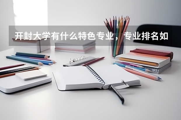 开封大学有什么特色专业，专业排名如何