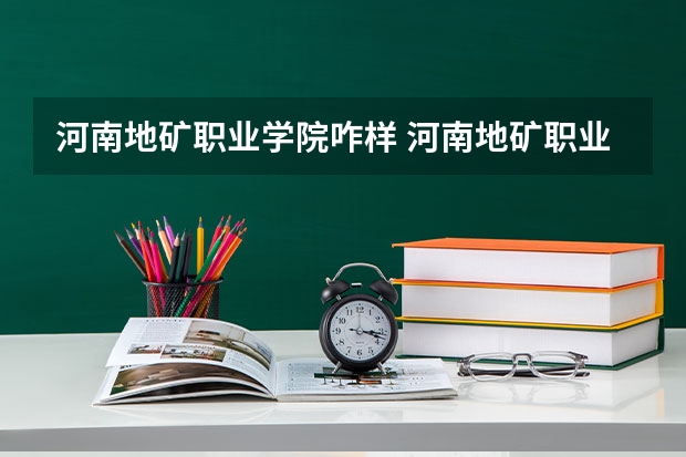 河南地矿职业学院咋样 河南地矿职业学院是大专还是中专