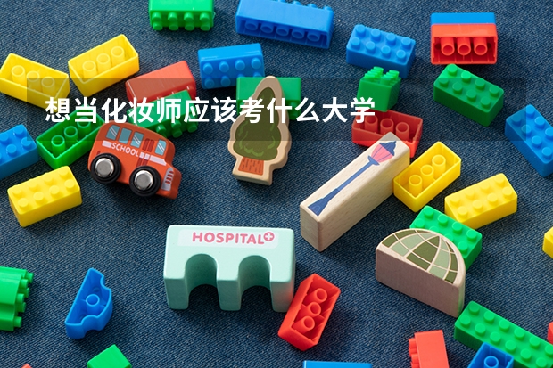 想当化妆师应该考什么大学