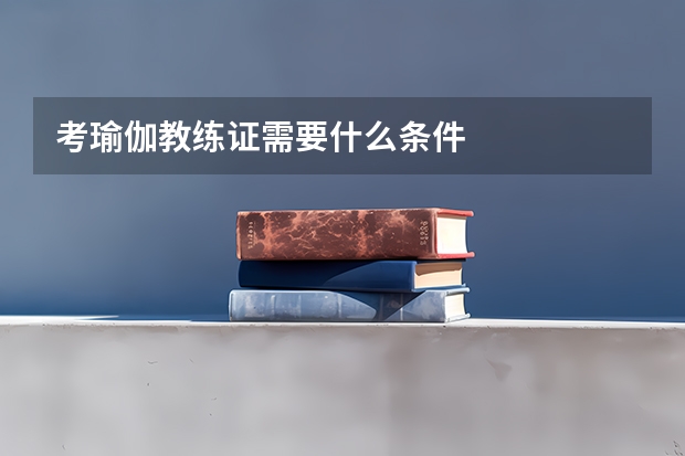 考瑜伽教练证需要什么条件