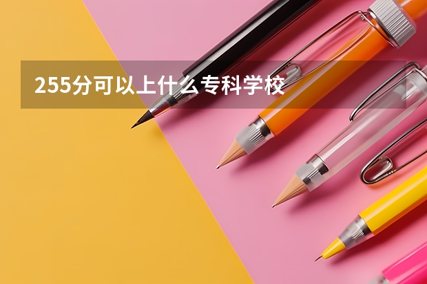 255分可以上什么专科学校